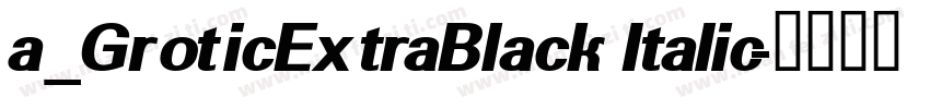 a_GroticExtraBlack Italic字体转换